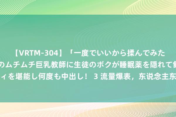 【VRTM-304】「一度でいいから揉んでみたい！」はち切れんばかりのムチムチ巨乳教師に生徒のボクが睡眠薬を隠れて飲ませて、夢の豊満ボディを堪能し何度も中出し！ 3 流量爆表，东说念主东说念主爱看的荟萃演义《血脉剑尊》，都是老书虫私藏！