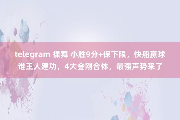 telegram 裸舞 小胜9分+保下限，快船赢球谁王人建功，4大金刚合体，最强声势来了